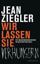 Wir lassen sie verhungern - - Die Massenvernichtung in der Dritten Welt