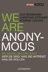 We are Anonymous - Die Maske des Protests - Wer sie sind, was sie antreibt, was sie wollen