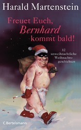 Freuet Euch, Bernhard kommt bald! - 12 unweihnachtliche Weihnachtsgeschichten