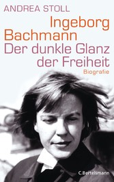 Ingeborg Bachmann - Der dunkle Glanz der Freiheit - Die Biografie
