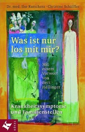 Was ist nur los mit mir? - Krankheitssymptome und Familienstellen. Mit einem Vorwort von Bert Hellinger