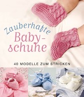 Zauberhafte Babyschuhe - 40 Modelle zum Stricken