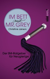 Im Bett mit Mr. Grey - Der SM-Ratgeber für Neugierige