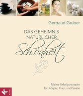 Das Geheimnis natürlicher Schönheit - Meine Erfolgsrezepte für Körper, Haut und Seele