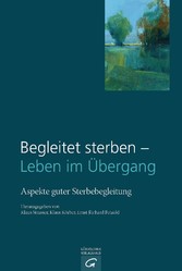 Begleitet sterben - Leben im Übergang - Aspekte guter Sterbebegleitung