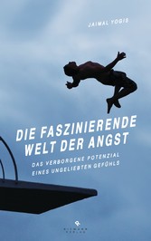 Die faszinierende Welt der Angst - Das verborgene Potenzial eines ungeliebten Gefühls