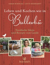 Leben und Kochen wie in Bullerbü - Nordische Ideen und Rezepte vom Lande