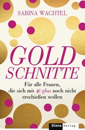 Goldschnitte - Für alle Frauen, die sich mit 40 noch nicht erschießen wollen