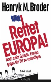 Rettet Europa! Noch mehr Gründe, Europa gegen die EU zu verteidigen - E-Book aktuell  - Eine Nachschrift zu 'Die letzten Tage Europas - Wie wir eine gute Idee versenken'