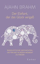 Der Elefant, der das Glück vergaß - Buddhistische Geschichten, um Freude in jedem Moment zu finden Der Elefant, der das Glück vergaß - Buddhistische Geschichten, um Freude in jedem Moment zu finden