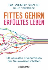 Fittes Gehirn, erfülltes Leben - Mit neuesten Erkenntnissen der Neurowissenschaften Fittes Gehirn, erfülltes Leben - Mit neuesten Erkenntnissen der Neurowissenschaften