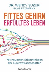 Fittes Gehirn, erfülltes Leben - Mit neuesten Erkenntnissen der Neurowissenschaften