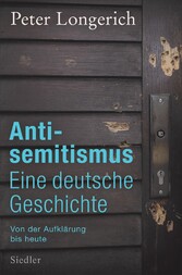 Antisemitismus: Eine deutsche Geschichte - Von der Aufklärung bis heute