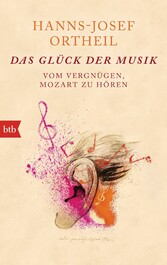 Das Glück der Musik - Vom Vergnügen, Mozart zu hören