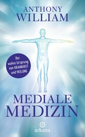 Mediale Medizin - Der wahre Ursprung von Krankheit und Heilung