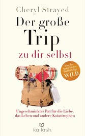 Der große Trip zu dir selbst - Ungeschminkter Rat für die Liebe, das Leben und andere Katastrophen