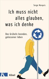 Ich muss nicht alles glauben, was ich denke - Das Grübeln beenden, gelassener leben Ich muss nicht alles glauben, was ich denke - Das Grübeln beenden, gelassener leben