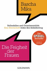 Die Feigheit der Frauen - Rollenfallen und Geiselmentalität. - Eine Streitschrift wider den Selbstbetrug