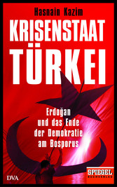 Krisenstaat Türkei - Erdo?an und das Ende der Demokratie am Bosporus - Ein SPIEGEL-Buch