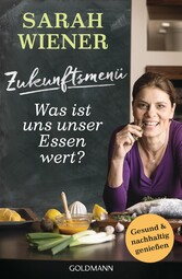 Zukunftsmenü - Was ist uns unser Essen wert? - Gesund und nachhaltig genießen