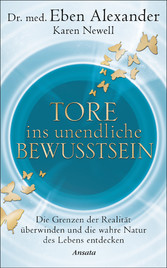 Tore ins unendliche Bewusstsein - Die Grenzen der Realität überwinden und die wahre Natur des Lebens entdecken