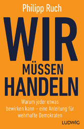 Schluss mit der Geduld - Jeder kann etwas bewirken. Eine Anleitung für kompromisslose Demokraten