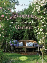 Lieblingsplätze im romantischen Garten - Anlage und Ideen für die Freiluftsaison