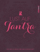 Lust auf Tantra - Der Weg zu mehr Liebe und Leidenschaft