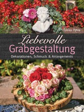 Liebevolle Grabgestaltung - Dekorationen, Schmuck und Arrangements