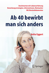 Ab 40 bewirbt man sich anders. Durchstarten mit Lebenserfahrung - Bewerbungsstrategien, Informationen, Mutmacher - mit Musterdokumenten