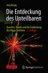 Die Entdeckung des Unteilbaren - Quanten, Quarks und die Entdeckung des Higgs-Teilchens