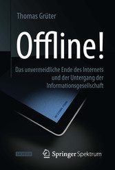 Offline! - Das unvermeidliche Ende des Internets und der Untergang der Informationsgesellschaft