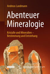 Abenteuer Mineralogie - Kristalle und Mineralien - Bestimmung und Entstehung