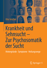 Krankheit und Sehnsucht - Zur Psychosomatik der Sucht - Hintergründe - Symptome - Heilungswege