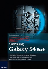 Das inoffizielle Samsung Galaxy S4 Buch - Holen Sie alles aus Ihrem S4 heraus: Anleitung, die besten Apps und viele Insider-Tipps und Tricks!