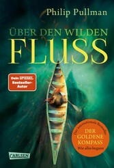 His Dark Materials 0: Über den wilden Fluss - Wie alles begann - die Vorgeschichte des Klassikers »Der Goldene Kompass«