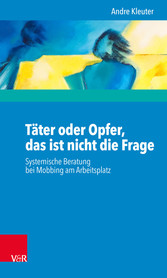 Täter oder Opfer, das ist nicht die Frage - Systemische Beratung bei Mobbing am Arbeitsplatz