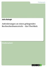 Anforderungen an einen gelingenden Rechtschreibunterricht - Ein Überblick