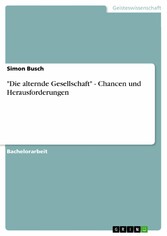 'Die alternde Gesellschaft' - Chancen und Herausforderungen 'Die alternde Gesellschaft' - Chancen und Herausforderungen