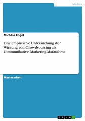 Eine empirische Untersuchung der Wirkung von Crowdsourcing als kommunikative Marketing-Maßnahme Eine empirische Untersuchung der Wirkung von Crowdsourcing als kommunikative Marketing-Maßnahme