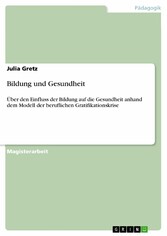 Bildung und Gesundheit - Über den Einfluss der Bildung auf die Gesundheit anhand dem Modell der beruflichen Gratifikationskrise