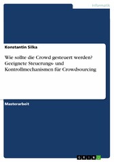Wie sollte die Crowd gesteuert werden? Geeignete Steuerungs- und Kontrollmechanismen für Crowdsourcing Wie sollte die Crowd gesteuert werden? Geeignete Steuerungs- und Kontrollmechanismen für Crowdsourcing