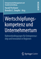 Wertschöpfungskompetenz und Unternehmertum - Rahmenbedingungen für Entrepreneurship und Innovation in Regionen