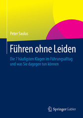 Führen ohne Leiden - Die 7 häufigsten Klagen im Führungsalltag und was Sie dagegen tun können