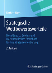 Strategische Wettbewerbsvorteile - Mehr Umsatz, Gewinn und Marktanteile: Das Praxisbuch für Ihre Strategieorientierung
