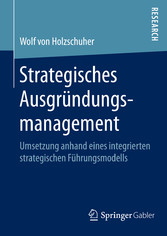 Strategisches Ausgründungsmanagement - Umsetzung anhand eines integrierten strategischen Führungsmodells Strategisches Ausgründungsmanagement - Umsetzung anhand eines integrierten strategischen Führungsmodells