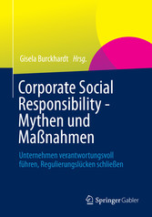 Corporate Social Responsibility - Mythen und Maßnahmen - Unternehmen verantwortungsvoll führen, Regulierungslücken schließen