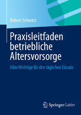 Praxisleitfaden betriebliche Altersvorsorge - Alles Wichtige für den täglichen Einsatz Praxisleitfaden betriebliche Altersvorsorge - Alles Wichtige für den täglichen Einsatz