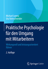 Praktische Psychologie für den Umgang mit Mitarbeitern - Wirkungsvoll und leistungsorientiert führen Praktische Psychologie für den Umgang mit Mitarbeitern - Wirkungsvoll und leistungsorientiert führen