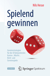 Spielend gewinnen - Gewinnstrategien für die 50 bekanntesten Karten-, Würfel-, Brett- und Gewinnspiele